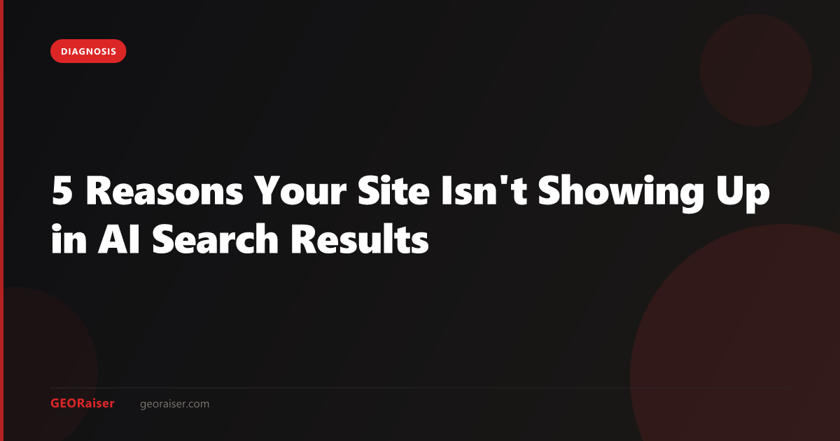 5 Reasons Your Site Isn't Showing Up in AI Search Results